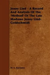 Book cover of Jenny Lind - A Record and Analysis of the 'Method' of the Late Madame Jenny Lind-Goldschmidt by Unknown
