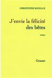 Book cover of J'envie la félicité des bêtes by Christophe Bataille