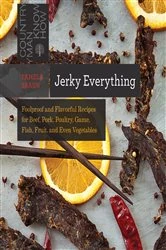 Book cover of Jerky Everything: Foolproof and Flavorful Recipes for Beef, Pork, Poultry, Game, Fish, Fruit, and Even Vegetables (Countryman Know How) by Pamela Braun