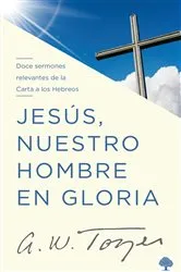 Book cover of Jesús nuestro hombre en gloria by A.W. Tozer