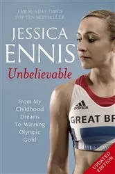 Book cover of Jessica Ennis: Unbelievable - From My Childhood Dreams To Winning Olympic Gold by Jessica Ennis