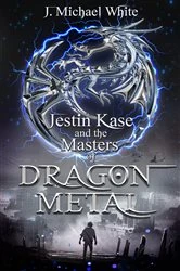 Book cover of Jestin Kase and the Masters of Dragon Metal by J. Michael White