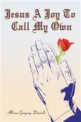 Book cover of Jesus a Joy to Call My Own by Allison Gregory Daniels