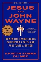 Book cover of Jesus and John Wayne: How White Evangelicals Corrupted a Faith and Fractured a Nation by Kristin Kobes Du Mez
