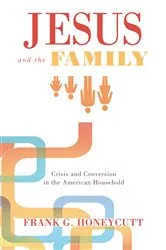 Book cover of Jesus and the Family by Frank G. Honeycutt