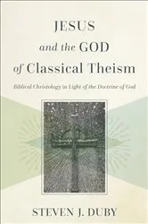Book cover of Jesus and the God of Classical Theism by Steven J. Duby