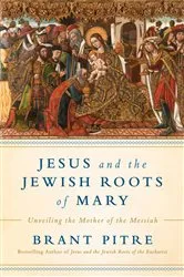 Book cover of Jesus and the Jewish Roots of Mary by Brant James Pitre
