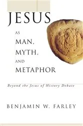Book cover of Jesus as Man, Myth, and Metaphor by Benjamin W. Farley