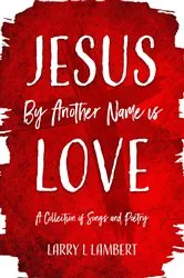 Book cover of Jesus By Another Name is Love by Larry L. Lambert