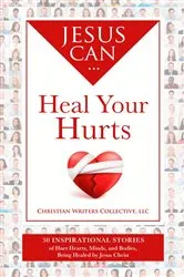 Book cover of Jesus Can Heal Your Hurts by Christian Writers Collective