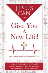 Book cover of Jesus Can...Give You A New Life by Collective, LLC, Christian Writers