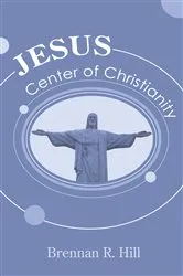 Book cover of Jesus: Center of Christianity by Brennan R. Hill