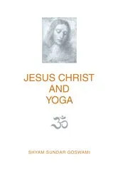 Book cover of Jesus Christ and Yoga by Shyam Sundar Goswami