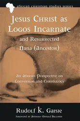 Book cover of Jesus Christ as Logos Incarnate and Resurrected Nana (Ancestor) by Rudolf K. Gaisie