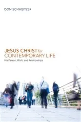 Book cover of Jesus Christ for Contemporary Life by Don Schweitzer