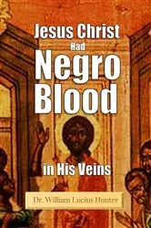 Book cover of Jesus Christ Had Negro Blood in His Veins (1901) by Hunter, Dr. William , Lucius