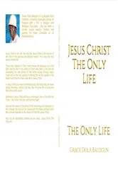 Book cover of Jesus Christ The Only Life by Balogun, Grace Dola,