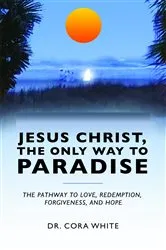 Book cover of Jesus Christ, The Only Way to Paradise by Cora White