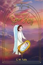 Book cover of Jesus Christ Your King by C.W. Tullis