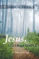 Book cover of Jesus, Clear and Simple by James G. Friesen