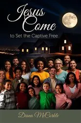 Book cover of Jesus Come to Set the Captive Free by Diana McCorkle