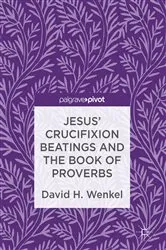 Book cover of Jesus' Crucifixion Beatings and the Book of Proverbs by David H. Wenkel