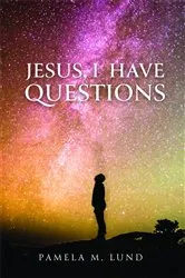 Book cover of Jesus, I Have Questions by Pamela M Lund