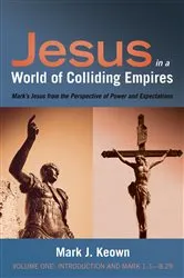 Book cover of Jesus in a World of Colliding Empires, Volume One: Introduction and Mark 1:1—8:29 by Mark J. Keown