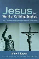 Book cover of Jesus in a World of Colliding Empires, Volume Two: Mark 8:30–16:8 and Implications by Mark J. Keown