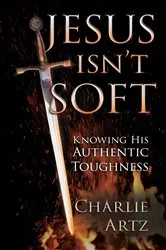 Book cover of Jesus Isn't Soft by Charlie Artz