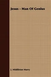 Book cover of Jesus - Man Of Genius by J. Middleton Murry