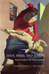 Book cover of Jesus, Mary, and Joseph by Christopher A. Frilingos