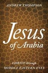 Book cover of Jesus of Arabia by Andrew Thompson