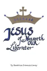 Book cover of Jesus of Nazareth Our Liberator by Beatrice Francis Carey