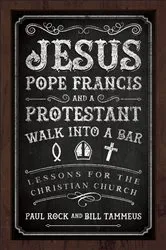 Book cover of Jesus, Pope Francis, and a Protestant Walk into a Bar by Paul Rock