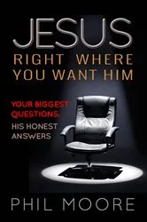 Book cover of Jesus, Right Where You Want Him by Phil Moore