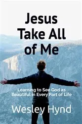 Book cover of Jesus Take All of Me by Wesley Hynd