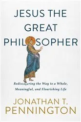 Book cover of Jesus the Great Philosopher by Jonathan T. Pennington