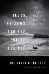 Book cover of Jesus, the Jews, and the End of the Age by Hollett, Brock,
