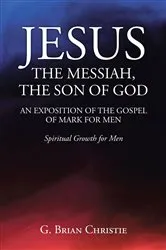 Book cover of JESUS THE MESSIAH, THE SON OF GOD AN EXPOSITION OF THE GOSPEL OF MARK FOR MEN by Unknown