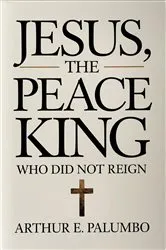 Book cover of Jesus The Peace King by Arthur E Palumbo