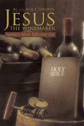 Book cover of Jesus the Winemaker: Satan's Most Effective Lie by Al Lunden