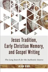 Book cover of Jesus Tradition, Early Christian Memory, and Gospel Writing by Alan Kirk