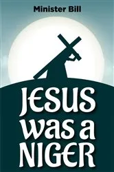 Book cover of JESUS WAS A NIGER by Minister Bill