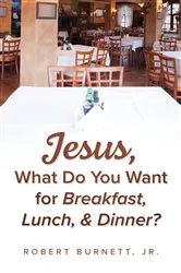 Book cover of Jesus, What Do You Want for Breakfast, Lunch, & Dinner? by Burnett, Jr., Robert