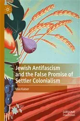 Book cover of Jewish Antifascism and the False Promise of Settler Colonialism by Max Kaiser