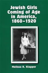 Book cover of Jewish Girls Coming of Age in America, 1860-1920 by Melissa R. Klapper