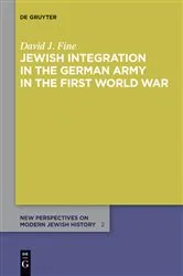 Book cover of Jewish Integration in the German Army in the First World War by David J. Fine