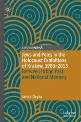 Book cover of Jews and Poles in the Holocaust Exhibitions of Kraków, 1980–2013 by Janek Gryta