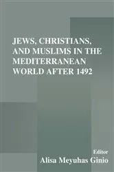 Book cover of Jews, Christians, and Muslims in the Mediterranean World After 1492 by Alisa Meyuhas Ginio